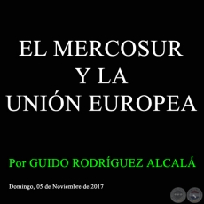 EL MERCOSUR Y LA UNIÓN EUROPEA - Por GUIDO RODRÍGUEZ ALCALÁ - Domingo, 05 de Noviembre de 2017